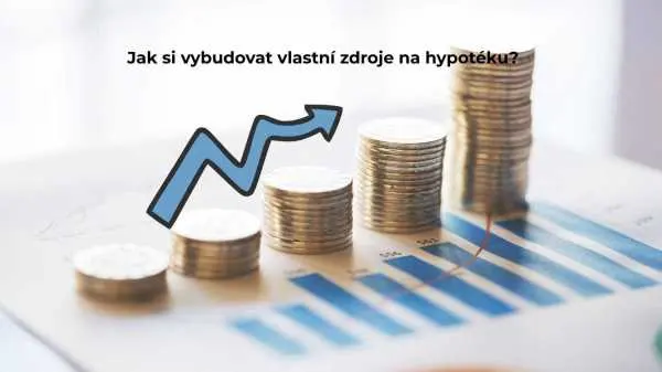 Jak si vybudovat vlastní zdroje na hypotéku